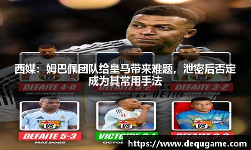 西媒：姆巴佩团队给皇马带来难题，泄密后否定成为其常用手法